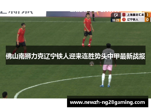 佛山南狮力克辽宁铁人迎来连胜势头中甲最新战报