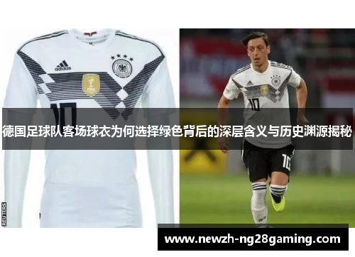 德国足球队客场球衣为何选择绿色背后的深层含义与历史渊源揭秘