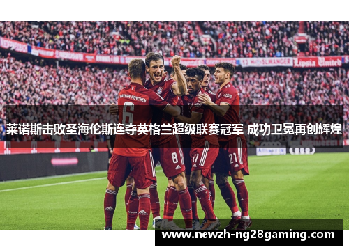 莱诺斯击败圣海伦斯连夺英格兰超级联赛冠军 成功卫冕再创辉煌