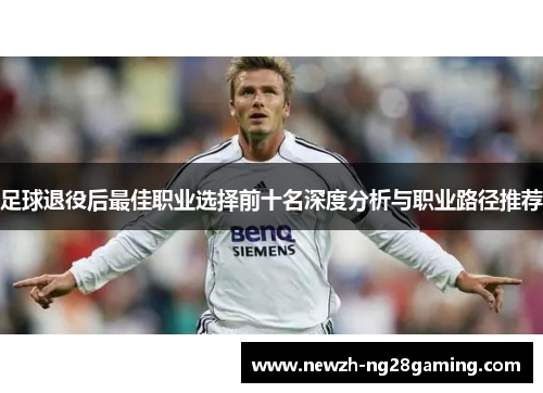 足球退役后最佳职业选择前十名深度分析与职业路径推荐