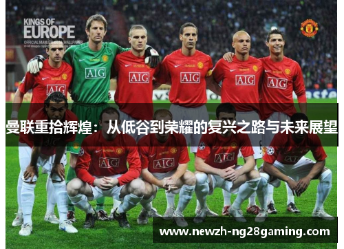 曼联重拾辉煌：从低谷到荣耀的复兴之路与未来展望