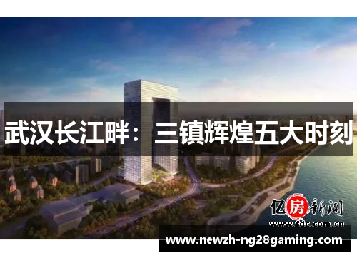 武汉长江畔：三镇辉煌五大时刻