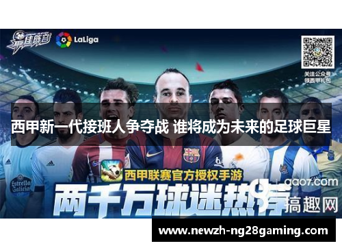 西甲新一代接班人争夺战 谁将成为未来的足球巨星