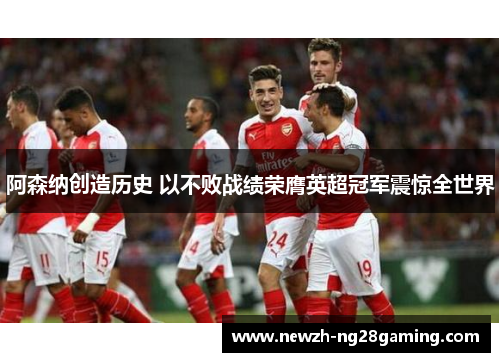 阿森纳创造历史 以不败战绩荣膺英超冠军震惊全世界